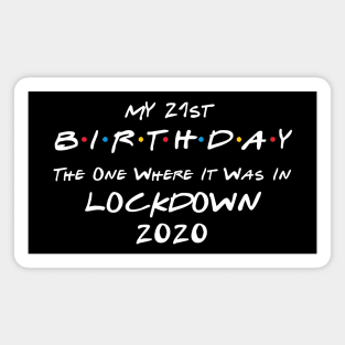 My 21st Birthday - The One Where It Was In Lockdown (white font) Magnet